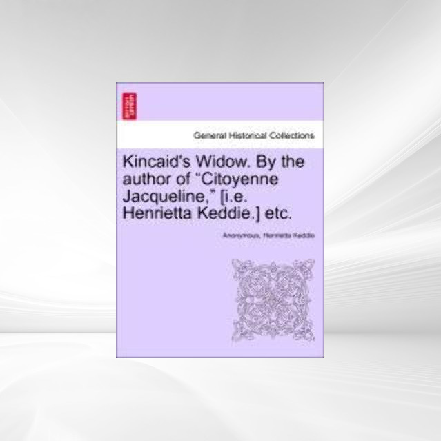 Kincaid´s Widow. By the author of Citoyenne Jacqueline, [i.e. Henrietta Keddie.] etc. als Taschenbuch von Anonymous, Henrietta Keddie - British Library, Historical Print Editions