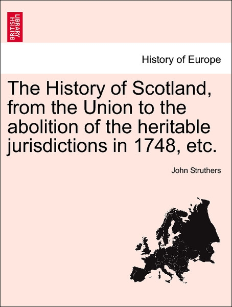 The History of Scotland, from the Union to the abolition of the heritable jurisdictions in 1748, etc. VOL. I als Taschenbuch von John Struthers - British Library, Historical Print Editions