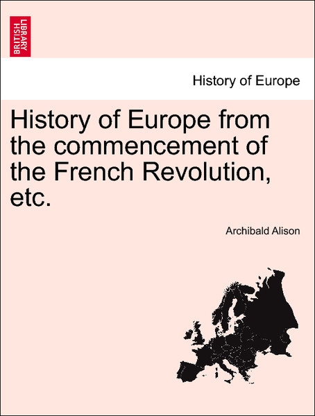 History of Europe from the commencement of the French Revolution, etc. VOL. VI, TENTH EDITION als Taschenbuch von Archibald Alison - British Library, Historical Print Editions