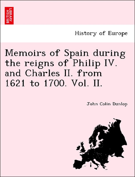 Memoirs of Spain during the reigns of Philip IV. and Charles II. from 1621 to 1700. Vol. II. als Taschenbuch von John Colin Dunlop - British Library, Historical Print Editions