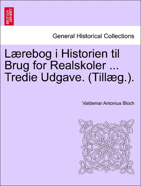 Lærebog i Historien til Brug for Realskoler ... Tredie Udgave. (Tillæg.). als Taschenbuch von Valdemar Antonius Bloch - British Library, Historical Print Editions