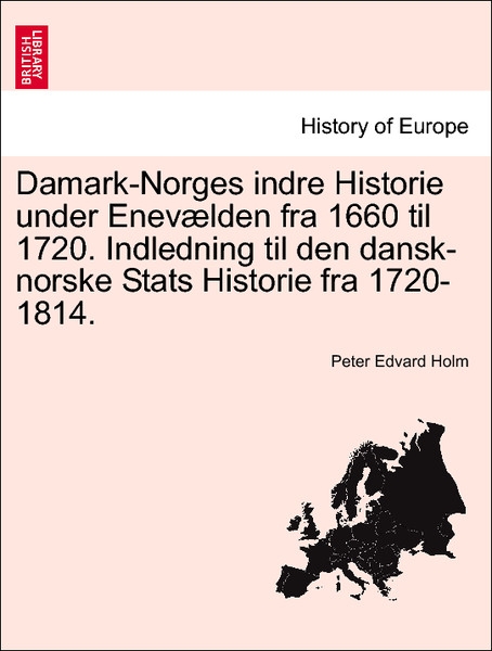 Damark-Norges indre Historie under Enevælden fra 1660 til 1720. Indledning til den dansk-norske Stats Historie fra 1720-1814. als Taschenbuch von ... - British Library, Historical Print Editions