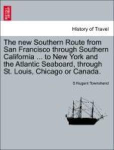 The new Southern Route from San Francisco through Southern California ... to New York and the Atlantic Seaboard, through St. Louis, Chicago or Can... - British Library, Historical Print Editions
