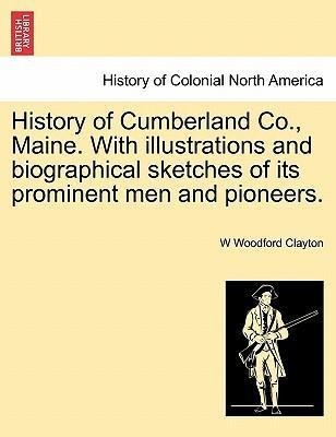 History of Cumberland Co., Maine. With illustrations and biographical sketches of its prominent men and pioneers. als Taschenbuch von W Woodford C... - British Library, Historical Print Editions