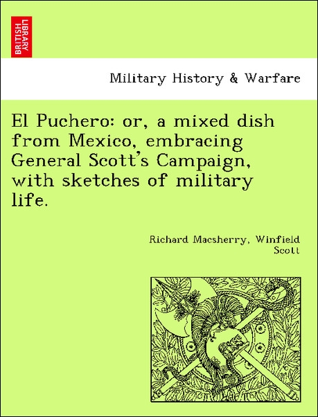 El Puchero: or, a mixed dish from Mexico, embracing General Scott´s Campaign, with sketches of military life. als Taschenbuch von Richard Macsherr... - British Library, Historical Print Editions