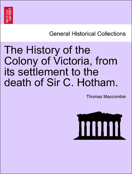 The History of the Colony of Victoria, from its settlement to the death of Sir C. Hotham. als Taschenbuch von Thomas Maccombie - British Library, Historical Print Editions