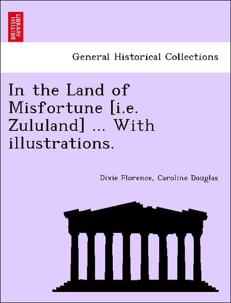 In the Land of Misfortune [i.e. Zululand] ... With illustrations. als Taschenbuch von Dixie Florence, Caroline Douglas - British Library, Historical Print Editions