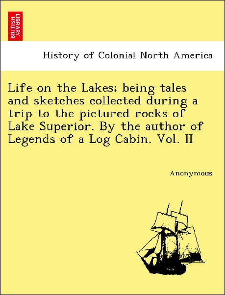 Life on the Lakes; being tales and sketches collected during a trip to the pictured rocks of Lake Superior. By the author of Legends of a Log Cabi... - British Library, Historical Print Editions