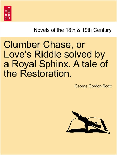 Clumber Chase, or Love´s Riddle solved by a Royal Sphinx. A tale of the Restoration. Vol. III. als Taschenbuch von George Gordon Scott - British Library, Historical Print Editions