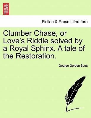 Clumber Chase, or Love´s Riddle solved by a Royal Sphinx. A tale of the Restoration. Vol. II als Taschenbuch von George Gordon Scott - British Library, Historical Print Editions