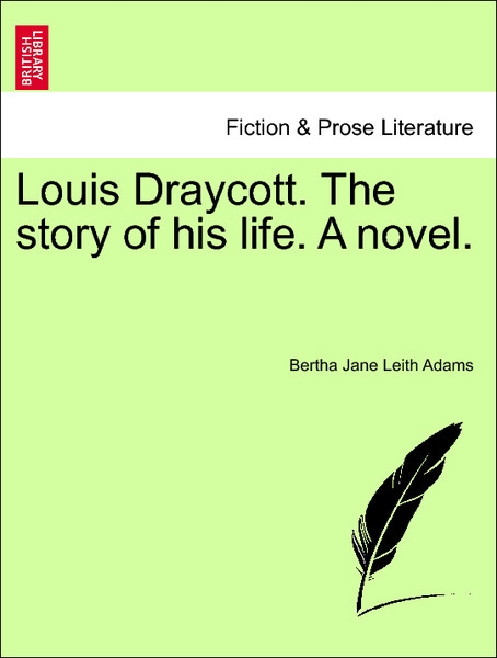 Louis Draycott. The story of his life. A novel. Second Edition. als Taschenbuch von Bertha Jane Leith Adams - British Library, Historical Print Editions
