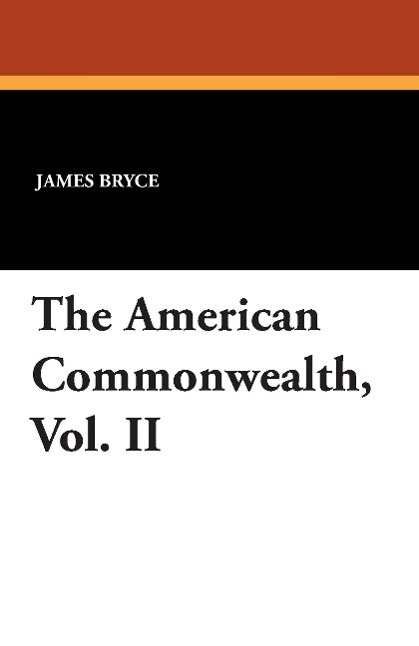The American Commonwealth, Vol. II als Buch von James Bryce - Wildside Press