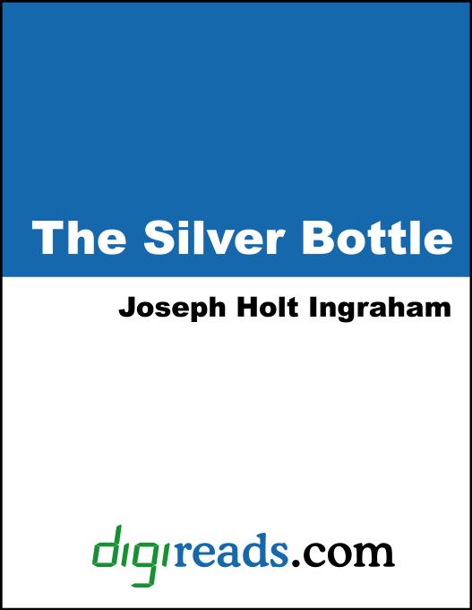 The Silver Bottle, or The Adventures of Little Marlboro in Search of His Father als eBook von Joseph Holt Ingraham - Neeland Media