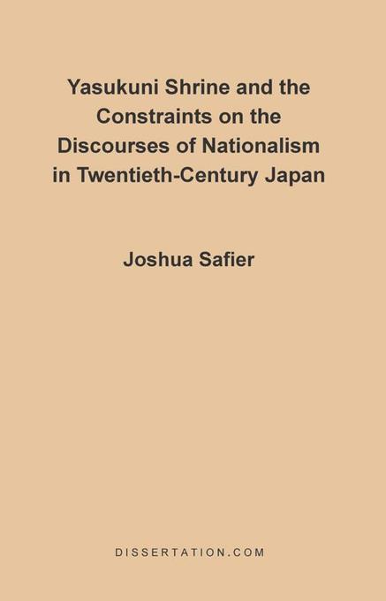 Yasukuni Shrine and the Constraints on the Discourses of Nationalism in Twentieth Century Japan als eBook von Joshua Safier - Universal-Publishers.com