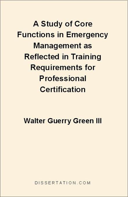 A Study of Core Functions in Emergency Management as Reflected in Training Requirements for Professional Certification als eBook von Walter Guerry... - Universal-Publishers.com