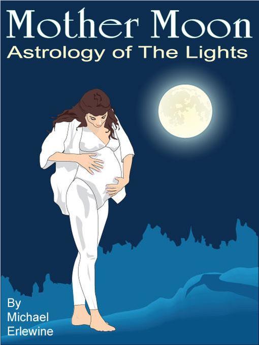 Mother Moon: Astrology Of The Lights: The 144 Sun And Moon Combinations