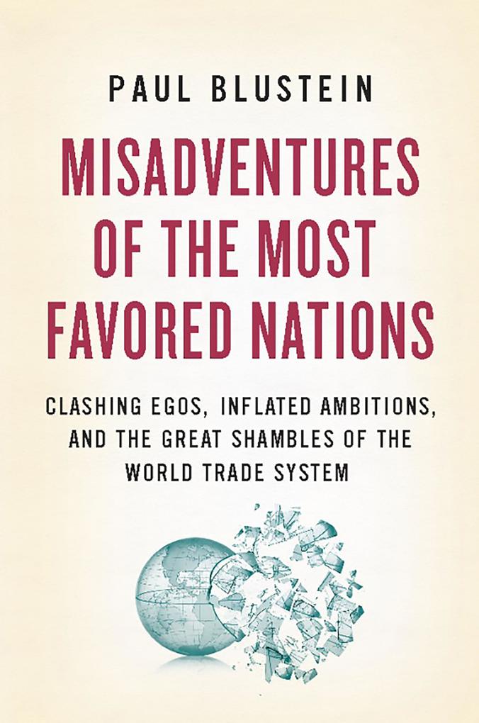 Misadventures of the Most Favored Nations: Clashing Egos, Inflated Ambitions, and the Great Shambles of the World Trade System