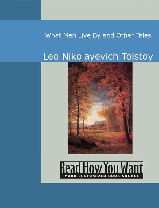 What Men Live By and Other Tales als eBook von Leo Nikolayevich Tolstoy - www.ReadHowYouWant.com
