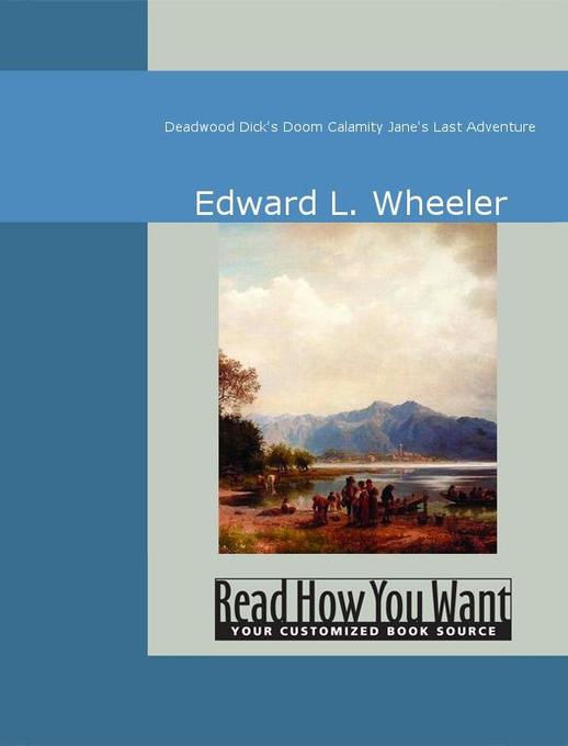Deadwood Dick´s Doom Calamity Jane´s Last Adventure als eBook von Edward L. Wheeler - www.ReadHowYouWant.com