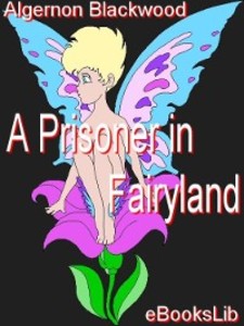 A Prisoner in Fairyland als eBook von Algernon Blackwood - Ebookslib