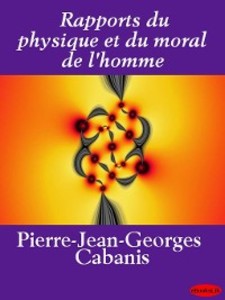 Rapports du physique et du moral de l'homme Pierre-Jean-Georges Cabanis Author