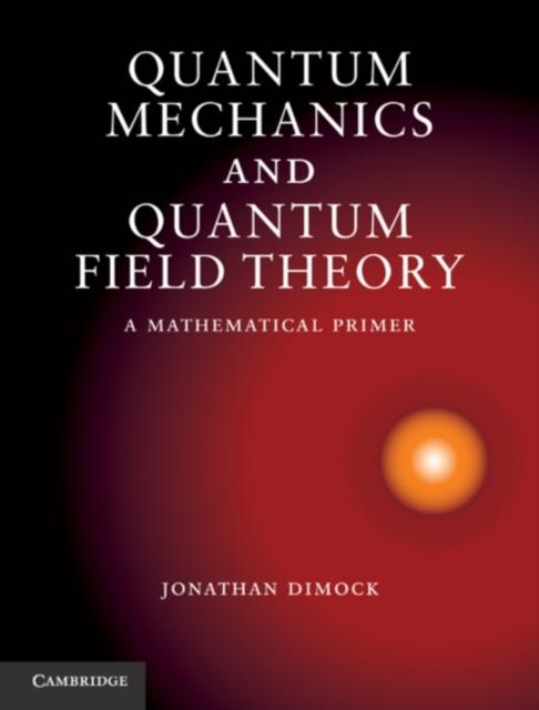 Quantum Mechanics and Quantum Field Theory als eBook von Jonathan Dimock - Cambridge University Press