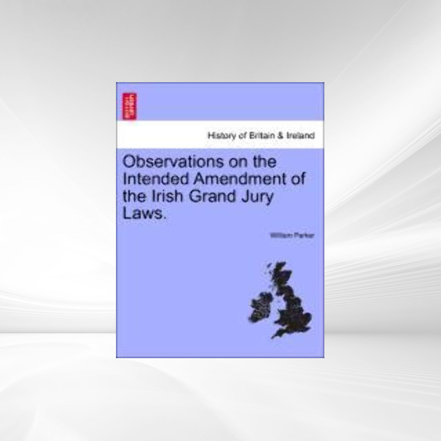 Observations on the Intended Amendment of the Irish Grand Jury Laws. als Taschenbuch von William Parker - British Library, Historical Print Editions