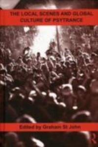 Local Scenes and Global Culture of Psytrance als eBook von Graham St John - Taylor & Francis