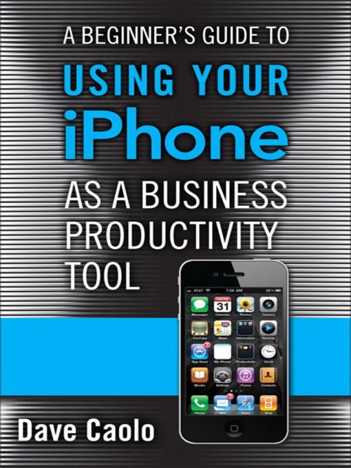 A Beginner´s Guide to Using Your iPhone as a Business Productivity Tool als eBook von Dave Caolo - Pearson Technology Group