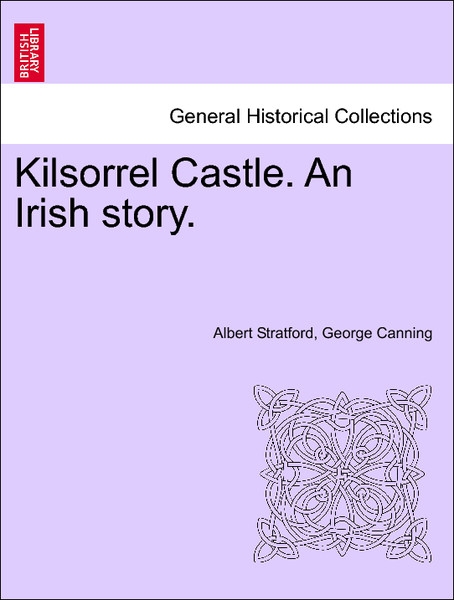 Kilsorrel Castle. An Irish story. Vol. I als Taschenbuch von Albert Stratford, George Canning - British Library, Historical Print Editions