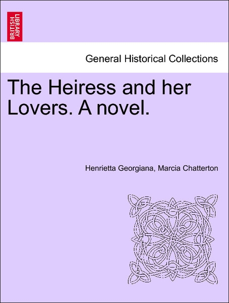 The Heiress and her Lovers. A novel. VOL. II als Taschenbuch von Henrietta Georgiana, Marcia Chatterton - British Library, Historical Print Editions