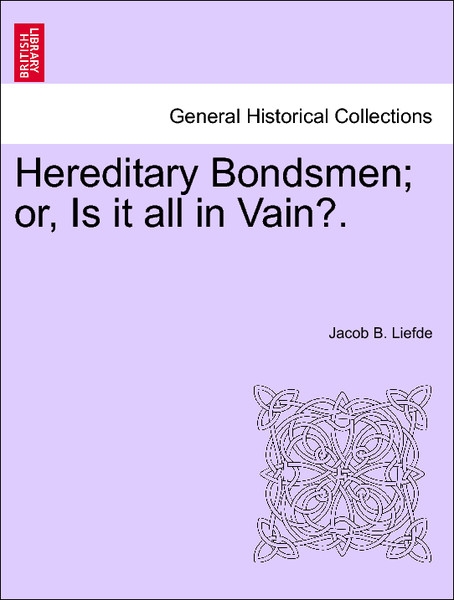 Hereditary Bondsmen; or, Is it all in Vain?. Vol. I. als Taschenbuch von Jacob B. Liefde - British Library, Historical Print Editions