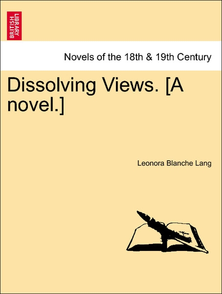 Dissolving Views. [A novel.] Vol. II als Taschenbuch von Leonora Blanche Lang - British Library, Historical Print Editions