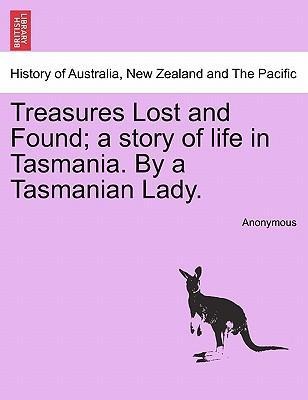 Treasures Lost and Found; a story of life in Tasmania. By a Tasmanian Lady. als Taschenbuch von Anonymous - British Library, Historical Print Editions