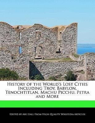 History of the World´s Lost Cities Including Troy, Babylon, Tenochtitlan, Machu Picchu, Petra and More als Taschenbuch von Abe Hall - WEBSTER S DIGITAL SERV S