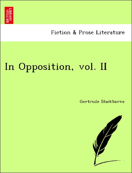 In Opposition, vol. II als Taschenbuch von Gertrude Blackburne - British Library, Historical Print Editions