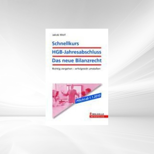 Schnellkurs HGB-Jahresabschluss: Das neue Bilanzrecht als eBook von Jakob Wolf - Walhalla und Praetoria