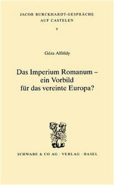 Das Imperium Romanum - ein Vorbild für das vereinte Europa? (Jacob Burckhardt-Gespräche auf Castelen)