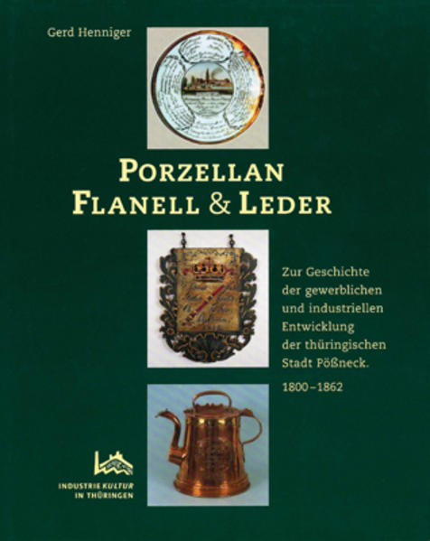 Porzellan, Flanell & Leder: Zur Geschichte der gewerblichen und industriellen Entwicklung der thüringischen Stadt Pößneck 1800-1862