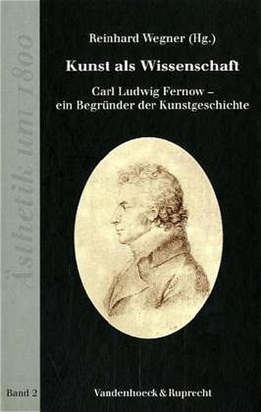 Kunst Als Wissenschaft: Carl Ludwig Fernow - Ein Begrunder Der Kunstgeschichte (Grundwissen Christentum)