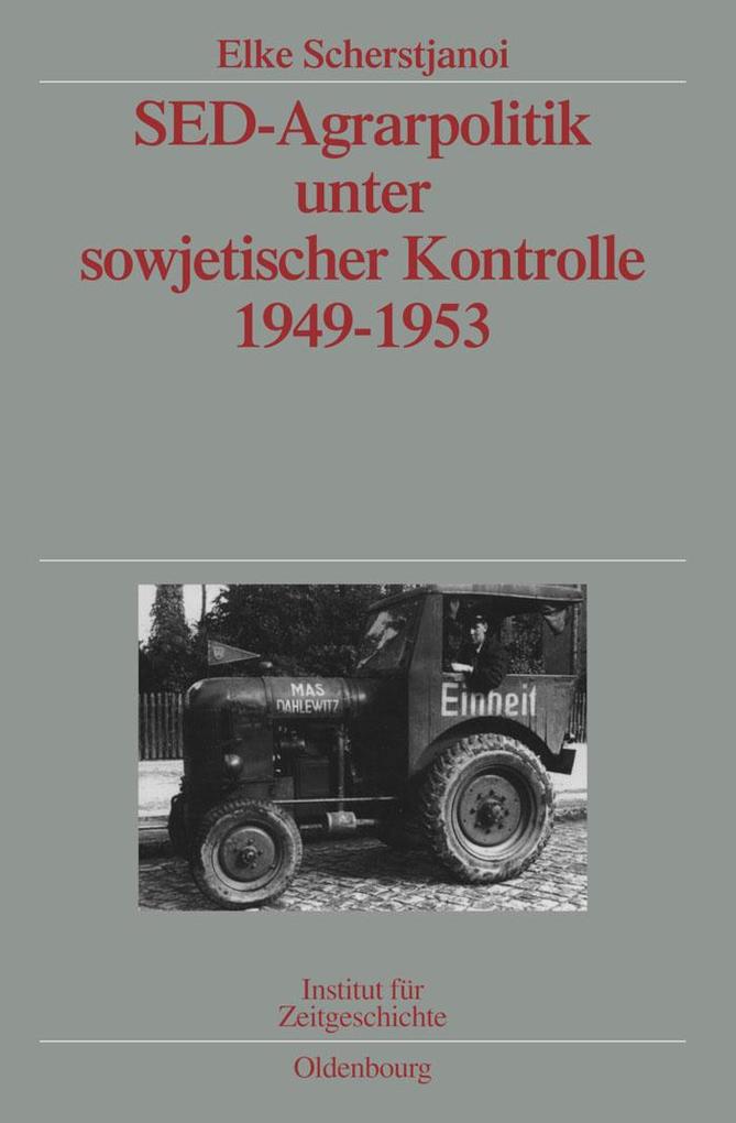 SED-Agrarpolitik unter sowjetischer Kontrolle 1949-1953 als eBook von Elke Scherstjanoi - Gruyter, Walter de GmbH