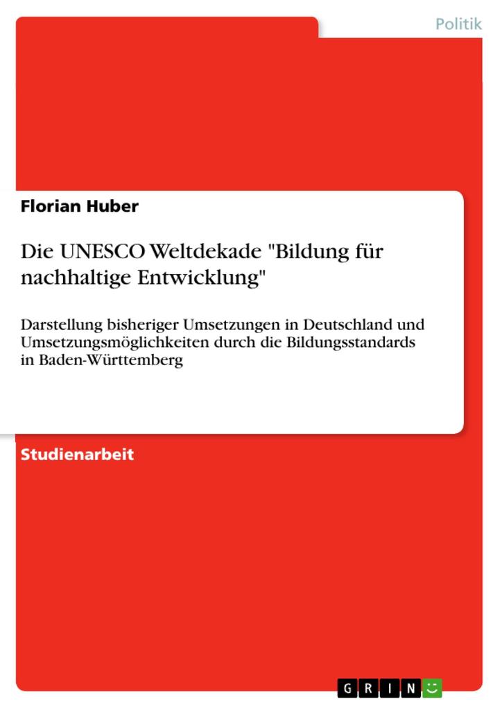 Die UNESCO Weltdekade Bildung für nachhaltige Entwicklung Darstellung bisheriger Umsetzungen in Deutschland und Umsetzungsmöglichkeiten durch die Bildungsstandards in Baden-Württemberg