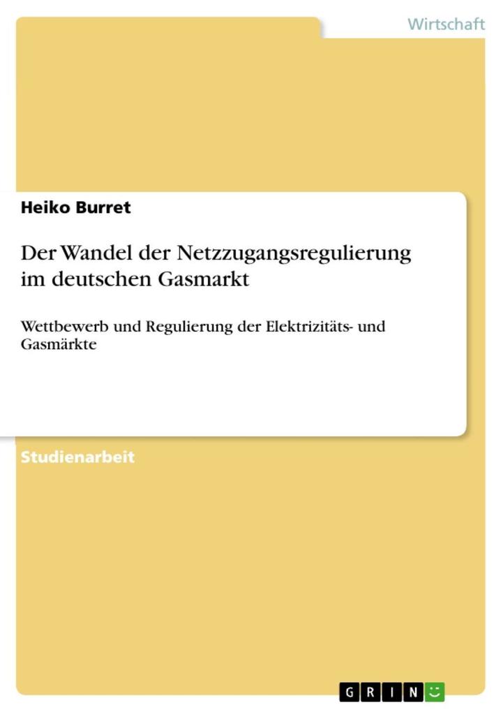 Der Wandel der Netzzugangsregulierung im deutschen Gasmarkt als eBook von Heiko Burret - GRIN Verlag