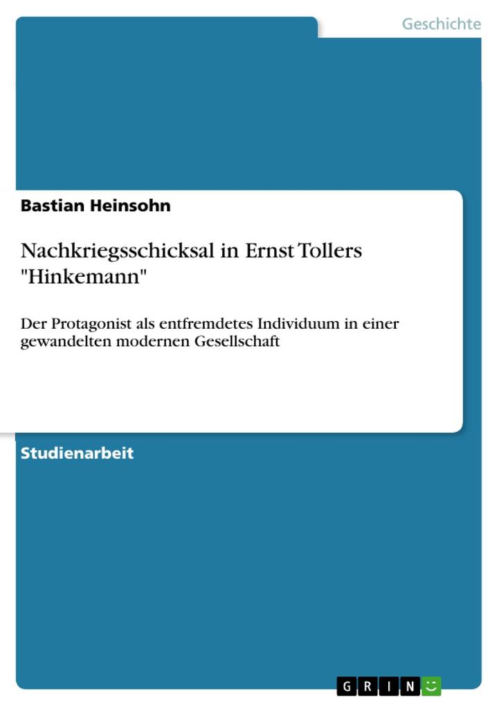 Nachkriegsschicksal in Ernst Tollers 'Hinkemann': Der Protagonist als entfremdetes Individuum in einer gewandelten modernen Gesellschaft Bastian Heins