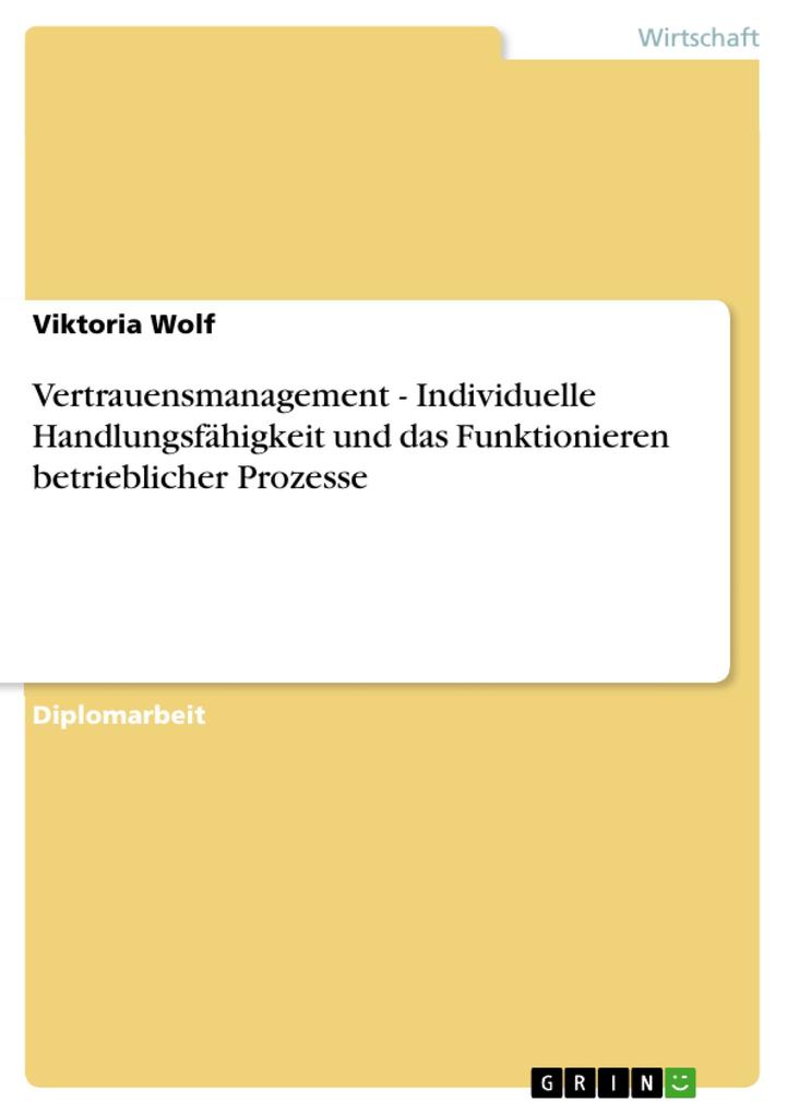 Vertrauensmanagement - Individuelle Handlungsfähigkeit und das Funktionieren betrieblicher Prozesse als eBook von Viktoria Wolf - GRIN Verlag