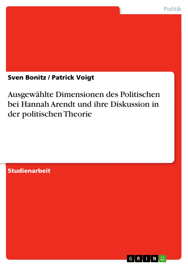 Ausgewählte Dimensionen des Politischen bei Hannah Arendt und ihre Diskussion in der politischen Theorie als eBook von Sven Bonitz, Patrick Voigt - GRIN Verlag
