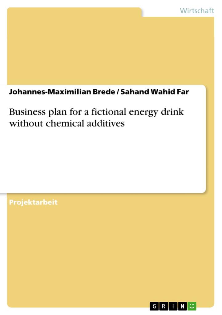 Business plan for a fictional energy drink without chemical additives als eBook von Johannes-Maximilian Brede, Sahand Wahid Far - GRIN Verlag