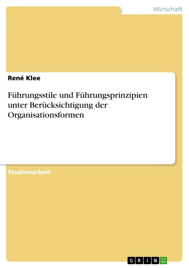 Führungsstile und Führungsprinzipien unter Berücksichtigung der Organisationsformen als eBook von René Klee - GRIN Verlag