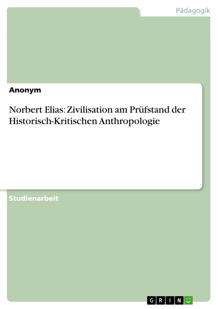 Norbert Elias: Zivilisation am Prüfstand der Historisch-Kritischen Anthropologie als eBook von - - GRIN Verlag