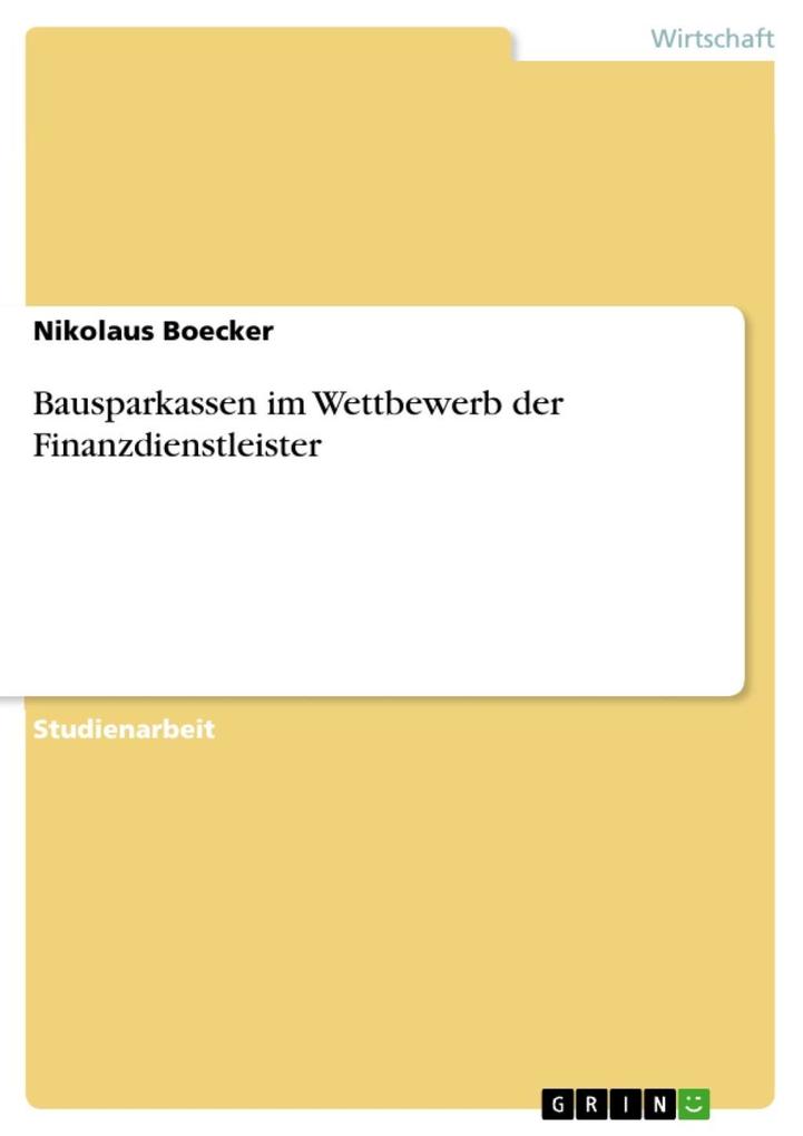 Bausparkassen im Wettbewerb der Finanzdienstleister als eBook von Nikolaus Boecker - GRIN Verlag